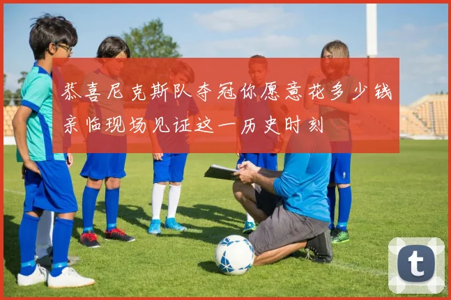 恭喜尼克斯队夺冠你愿意花多少钱亲临现场见证这一历史时刻