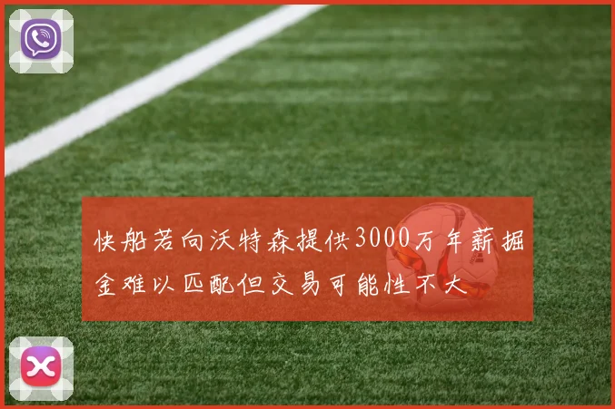 快船若向沃特森提供3000万年薪掘金难以匹配但交易可能性不大